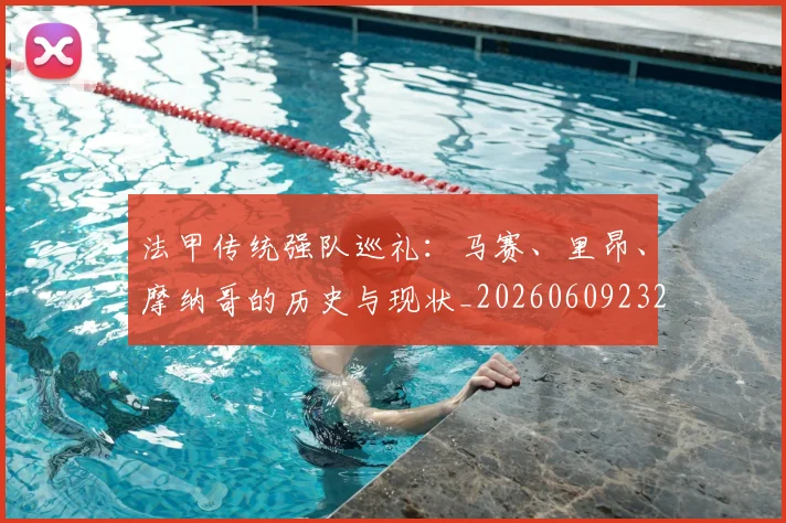 法甲传统强队巡礼:马赛、里昂、摩纳哥的历史与现状_20260609232711