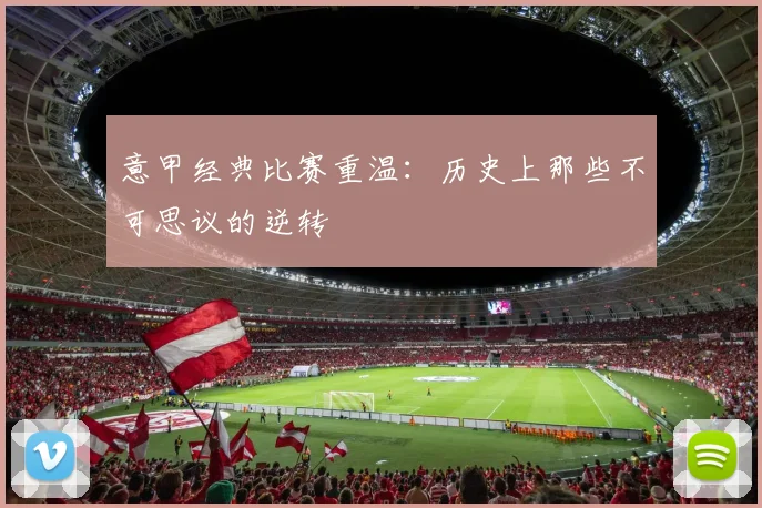 意甲经典比赛重温:历史上那些不可思议的逆转